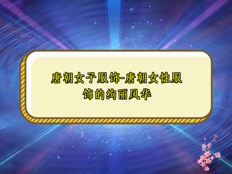 唐朝女子服饰-唐朝女性服饰的绚丽风华
