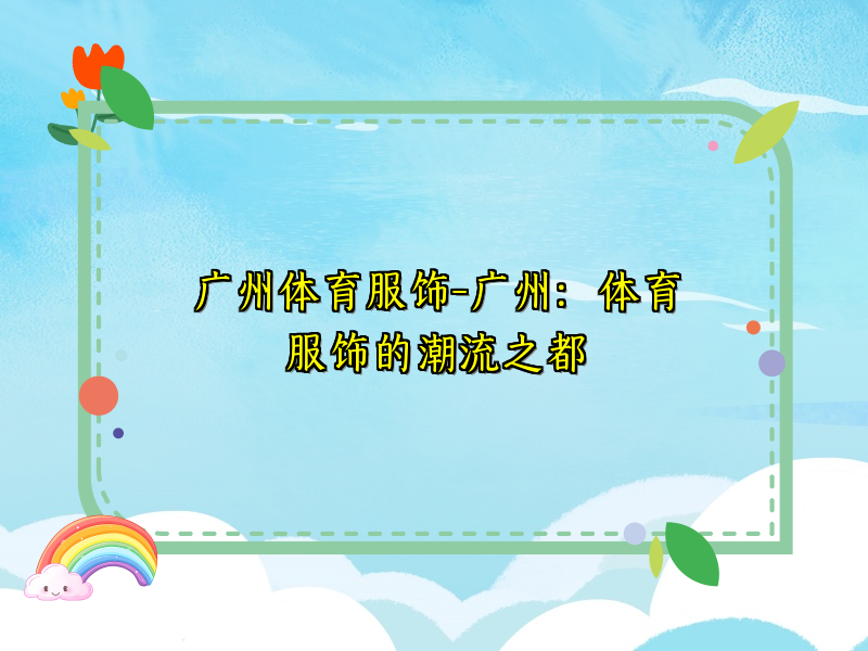 广州体育服饰-广州：体育服饰的潮流之都