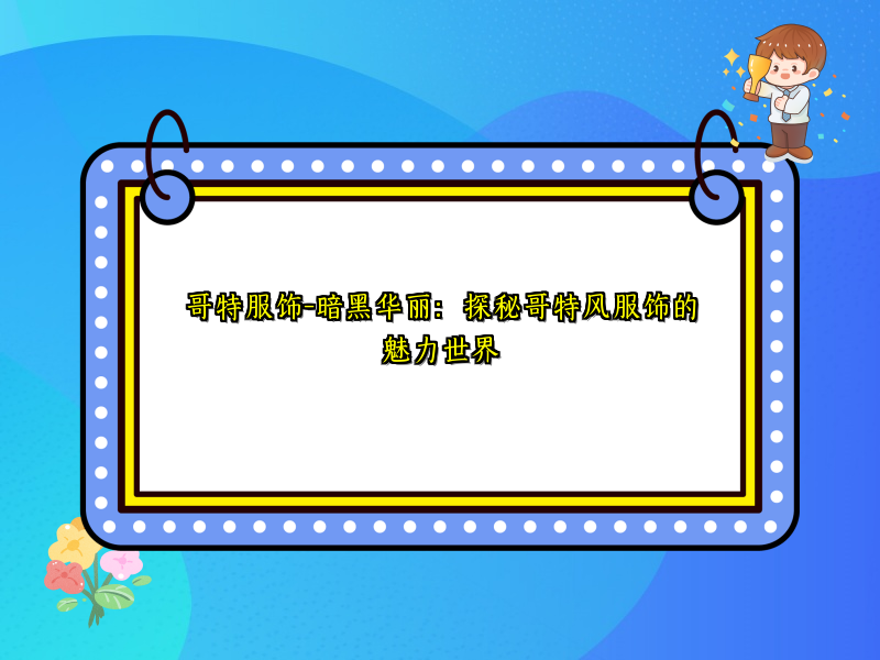 哥特服饰-暗黑华丽：探秘哥特风服饰的魅力世界