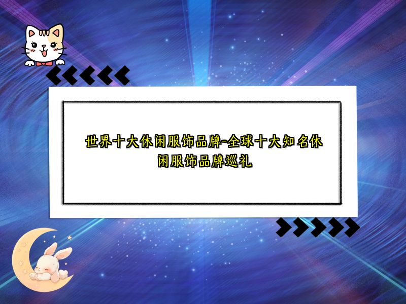 世界十大休闲服饰品牌-全球十大知名休闲服饰品牌巡礼