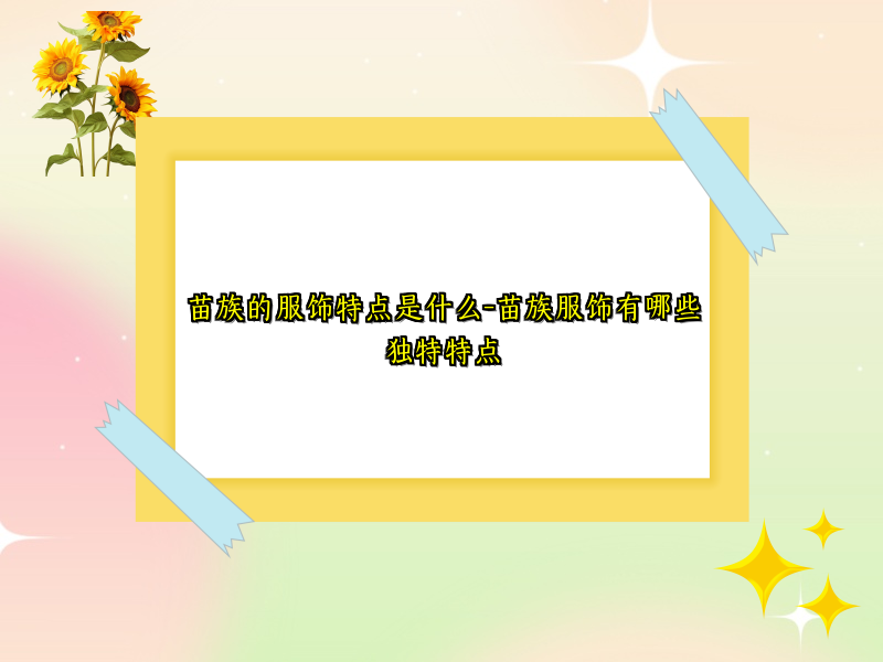 苗族的服饰特点是什么-苗族服饰有哪些独特特点