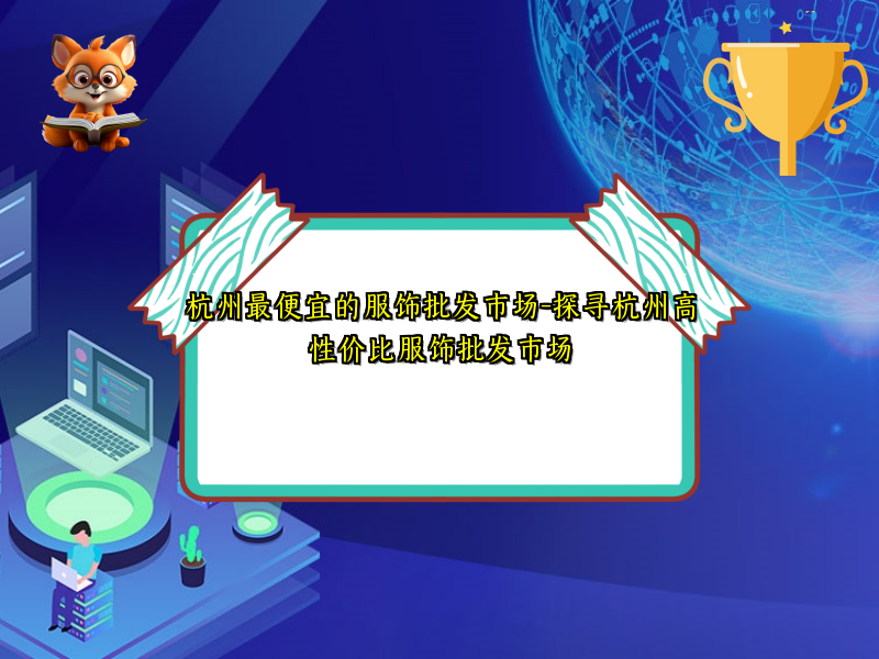 杭州最便宜的服饰批发市场-探寻杭州高性价比服饰批发市场