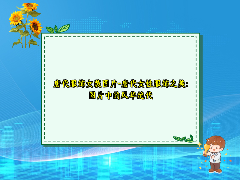 唐代服饰女装图片-唐代女性服饰之美：图片中的风华绝代