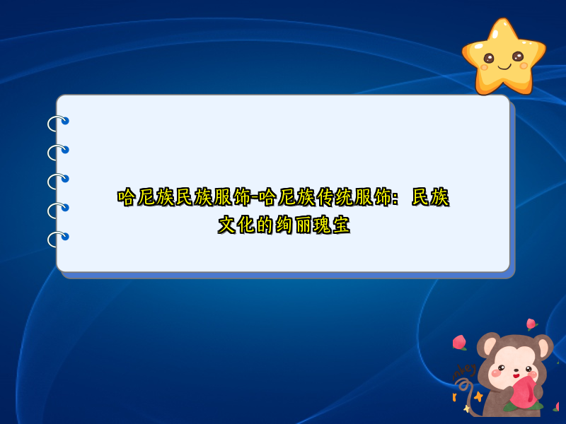 哈尼族民族服饰-哈尼族传统服饰：民族文化的绚丽瑰宝