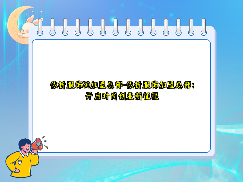 依折服饰30加盟总部-依折服饰加盟总部：开启时尚创业新征程