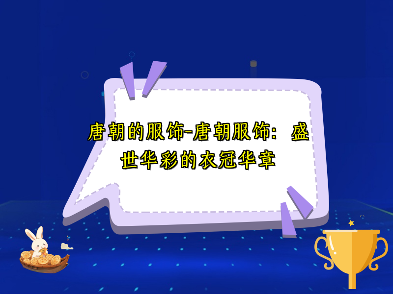 唐朝的服饰-唐朝服饰：盛世华彩的衣冠华章
