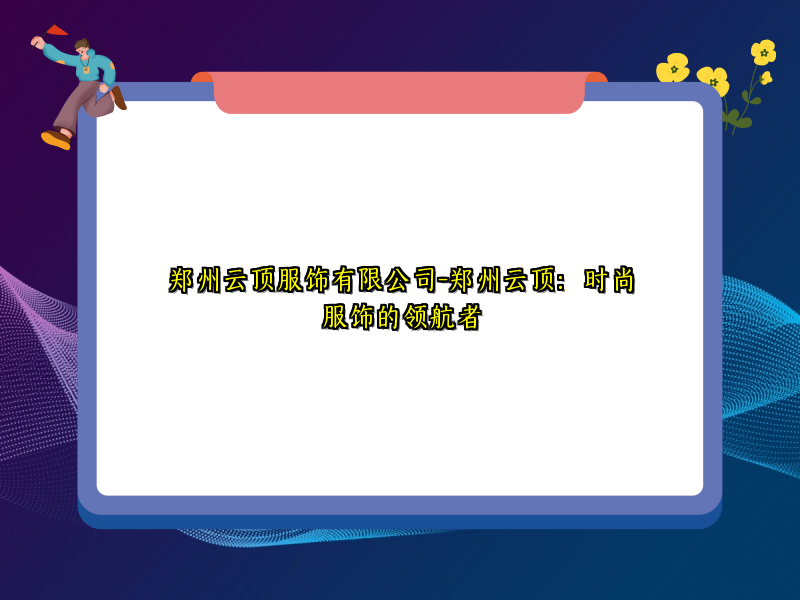 郑州云顶服饰有限公司-郑州云顶：时尚服饰的领航者