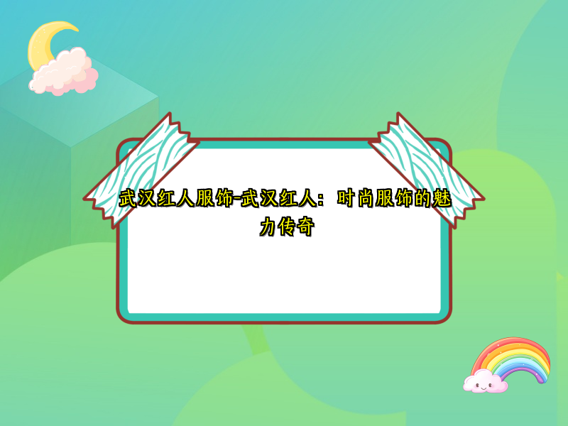 武汉红人服饰-武汉红人：时尚服饰的魅力传奇