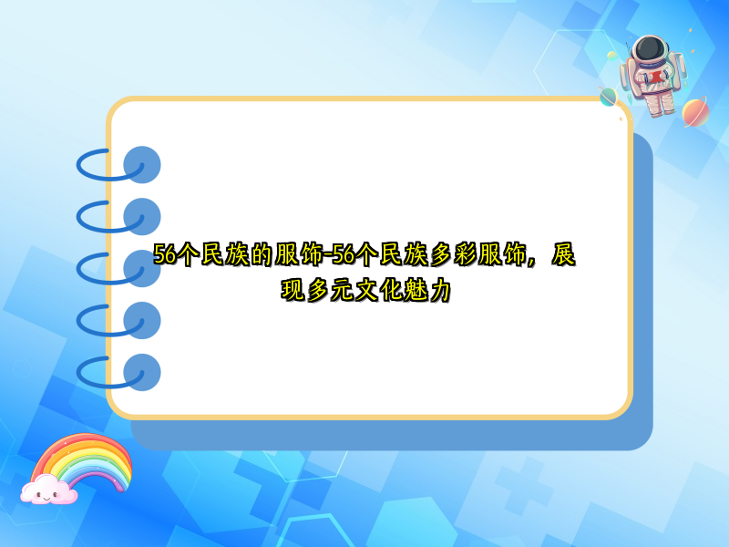 56个民族的服饰-56个民族多彩服饰，展现多元文化魅力