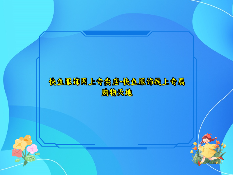 快鱼服饰网上专卖店-快鱼服饰线上专属购物天地