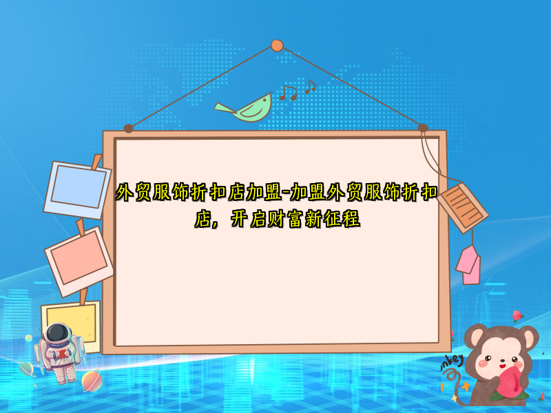 外贸服饰折扣店加盟-加盟外贸服饰折扣店，开启财富新征程