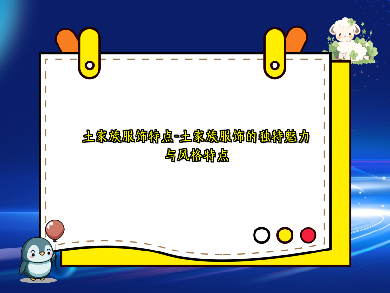 土家族服饰特点-土家族服饰的独特魅力与风格特点