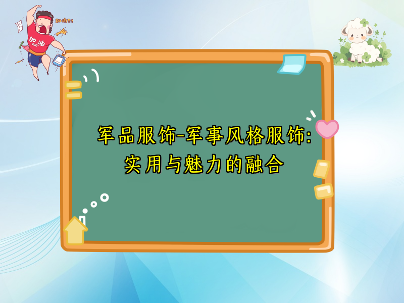 军品服饰-军事风格服饰：实用与魅力的融合