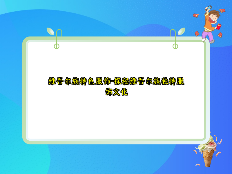 维吾尔族特色服饰-探秘维吾尔族独特服饰文化