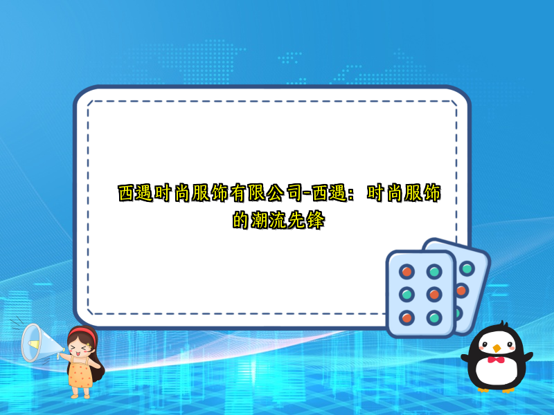西遇时尚服饰有限公司-西遇：时尚服饰的潮流先锋