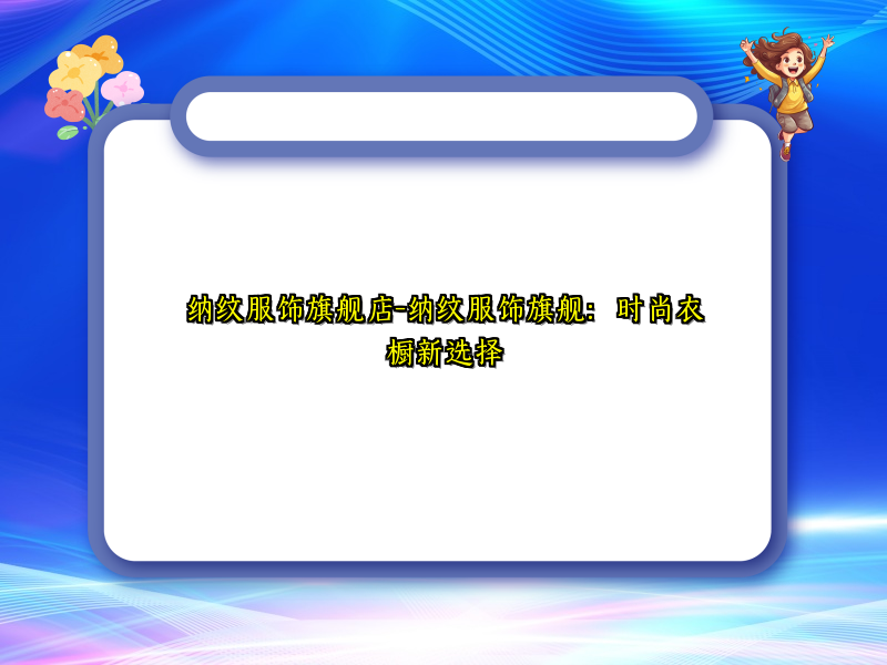 纳纹服饰旗舰店-纳纹服饰旗舰：时尚衣橱新选择