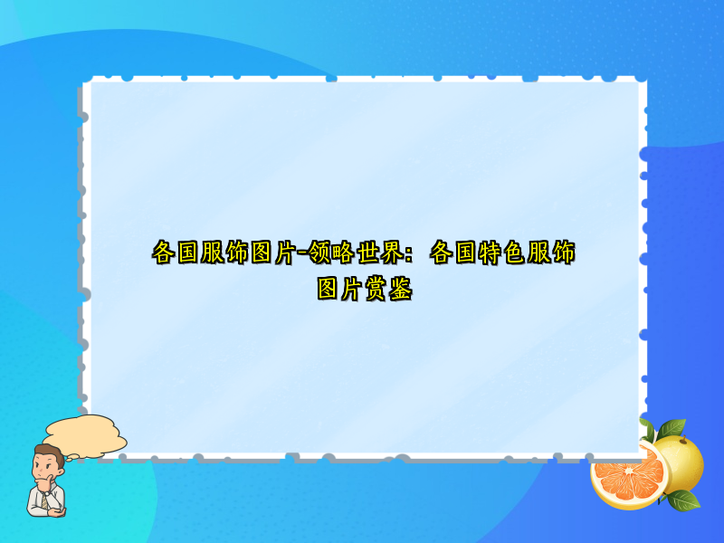 各国服饰图片-领略世界：各国特色服饰图片赏鉴