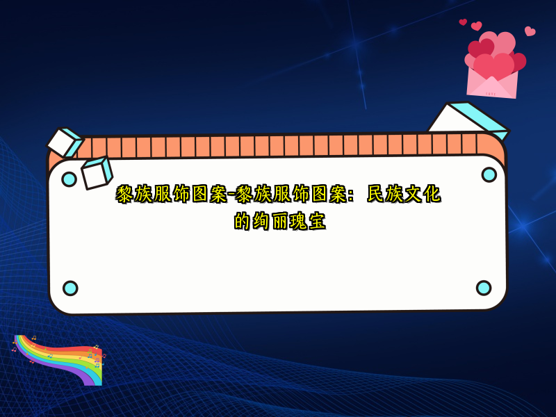 黎族服饰图案-黎族服饰图案：民族文化的绚丽瑰宝