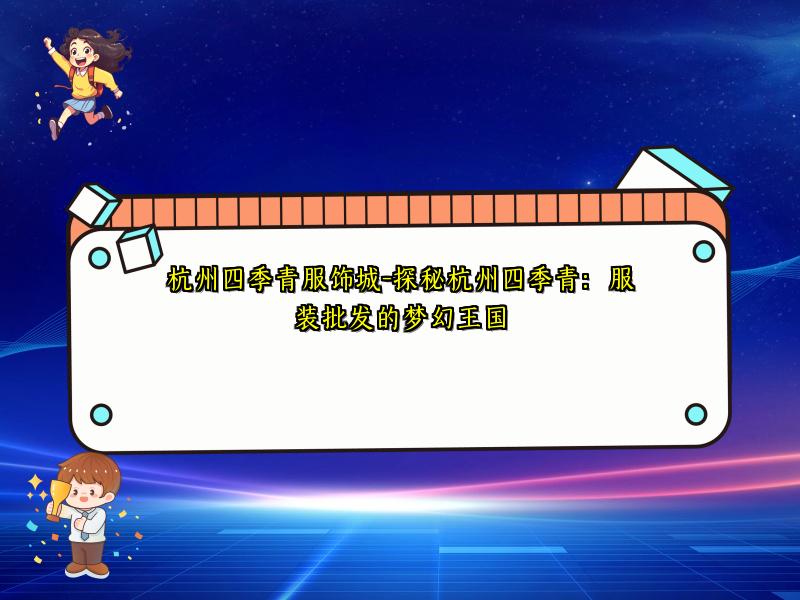 杭州四季青服饰城-探秘杭州四季青：服装批发的梦幻王国