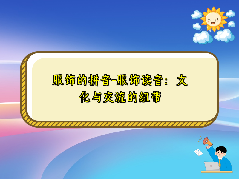 服饰的拼音-服饰读音：文化与交流的纽带