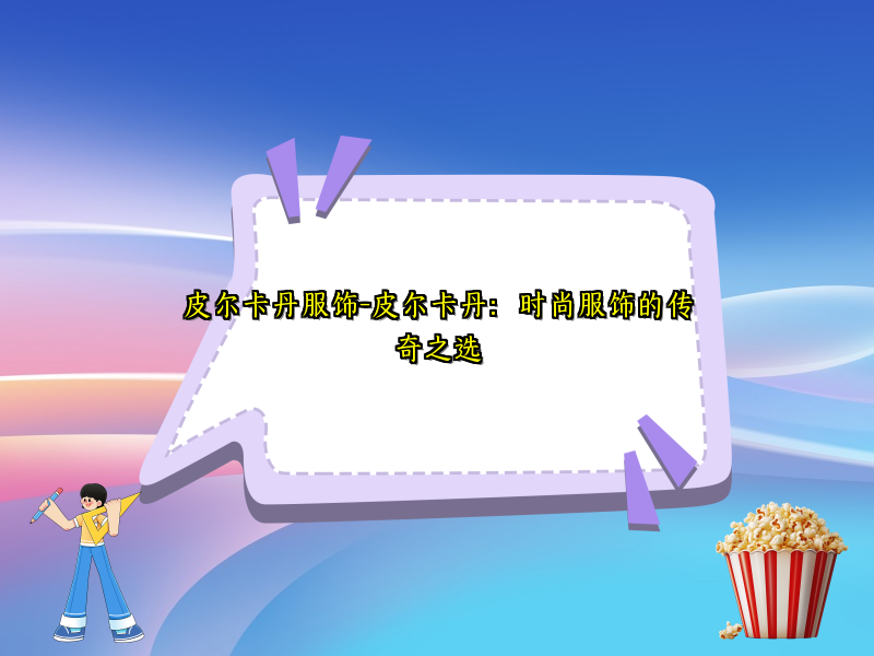 皮尔卡丹服饰-皮尔卡丹：时尚服饰的传奇之选