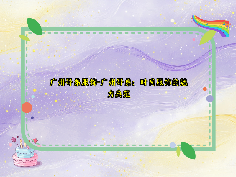 广州哥弟服饰-广州哥弟：时尚服饰的魅力典范