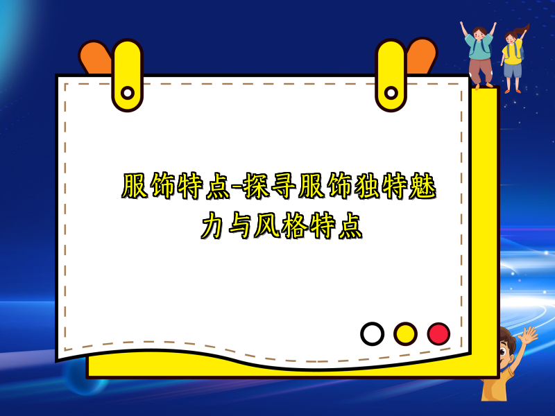 服饰特点-探寻服饰独特魅力与风格特点