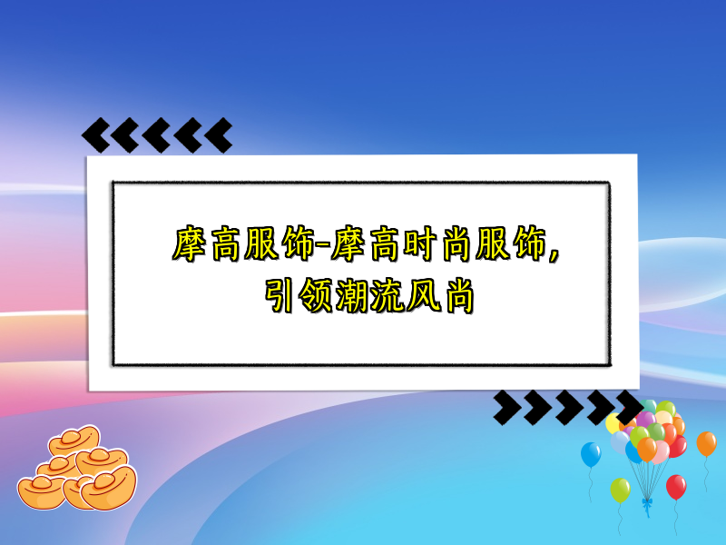 摩高服饰-摩高时尚服饰，引领潮流风尚