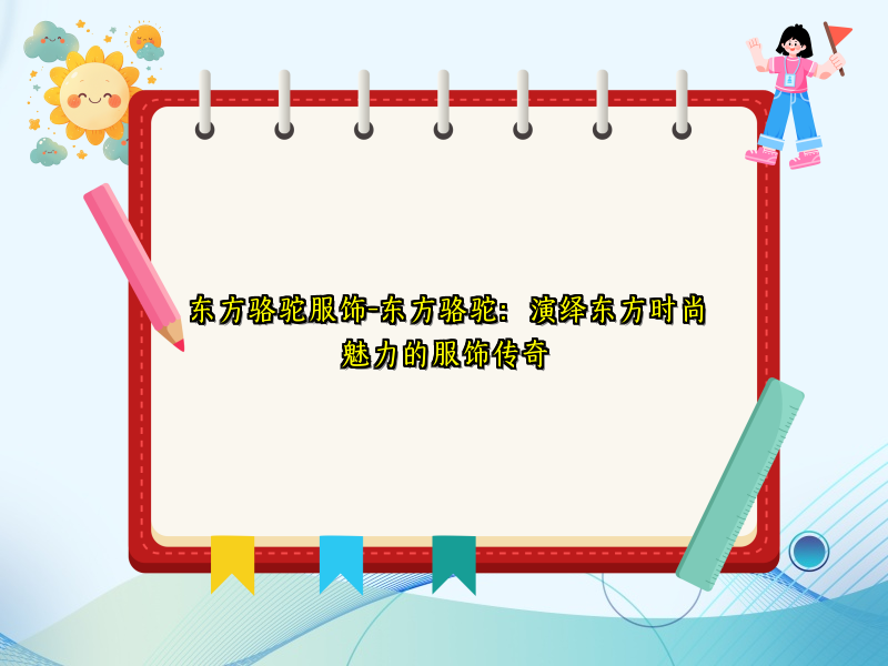 东方骆驼服饰-东方骆驼：演绎东方时尚魅力的服饰传奇