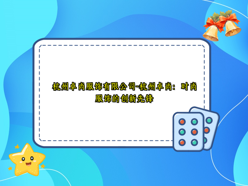 杭州卓尚服饰有限公司-杭州卓尚：时尚服饰的创新先锋