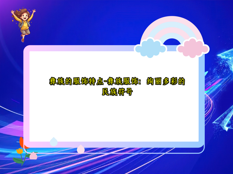 彝族的服饰特点-彝族服饰：绚丽多彩的民族符号