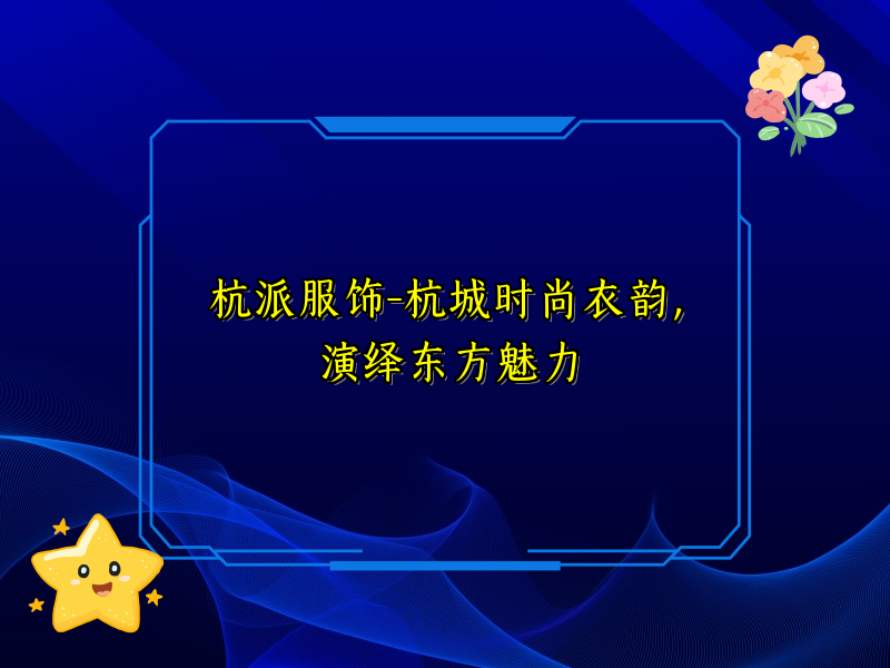 杭派服饰-杭城时尚衣韵，演绎东方魅力