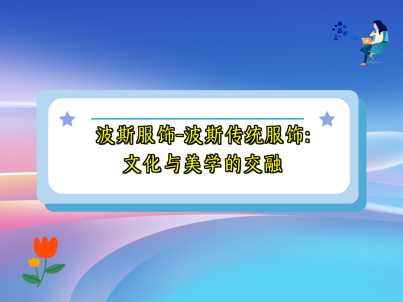 波斯服饰-波斯传统服饰：文化与美学的交融