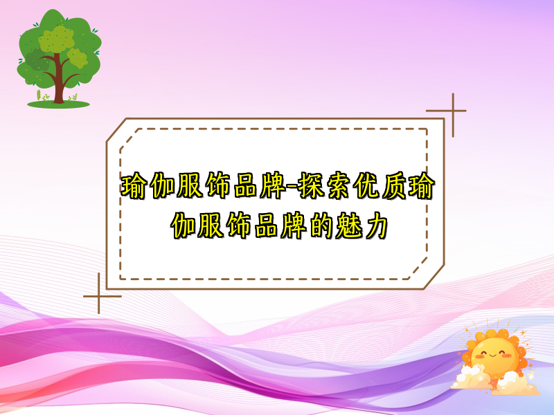 瑜伽服饰品牌-探索优质瑜伽服饰品牌的魅力