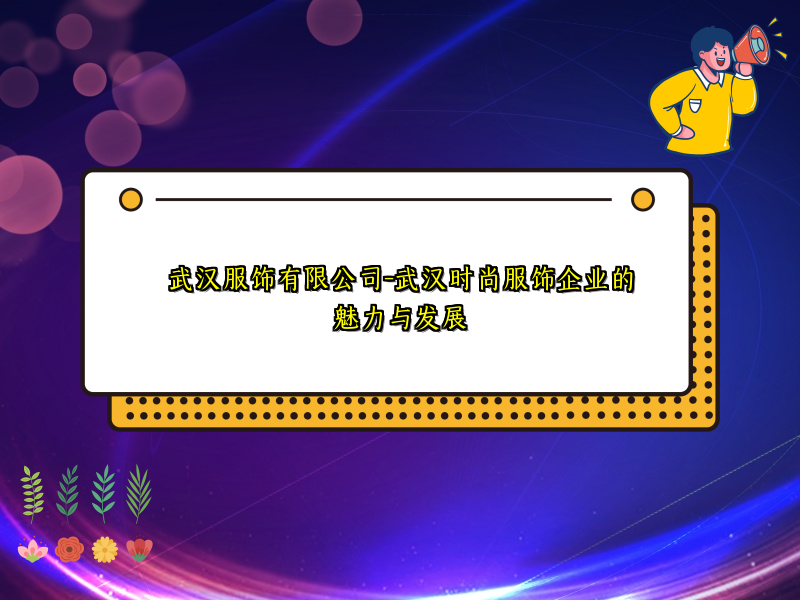武汉服饰有限公司-武汉时尚服饰企业的魅力与发展