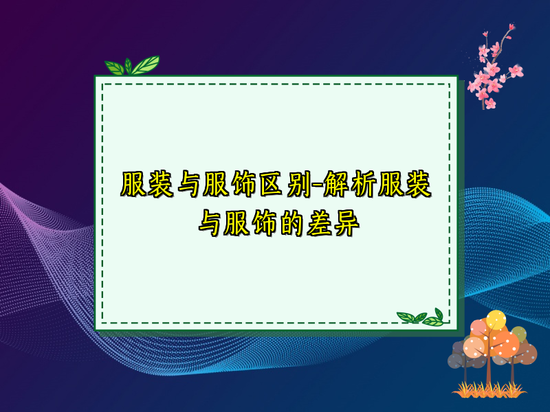 服装与服饰区别-解析服装与服饰的差异