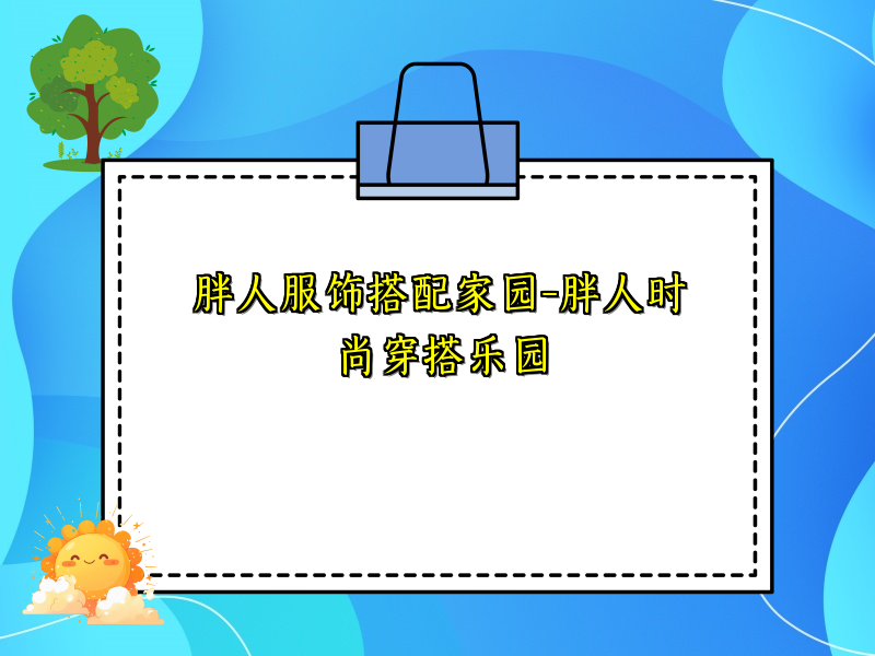 胖人服饰搭配家园-胖人时尚穿搭乐园