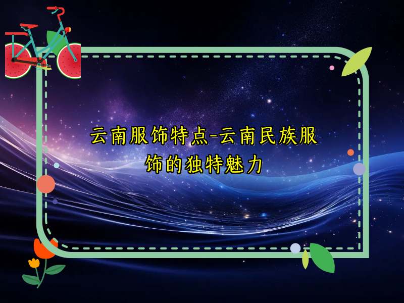 云南服饰特点-云南民族服饰的独特魅力