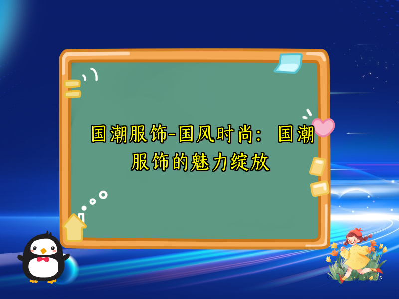 国潮服饰-国风时尚：国潮服饰的魅力绽放