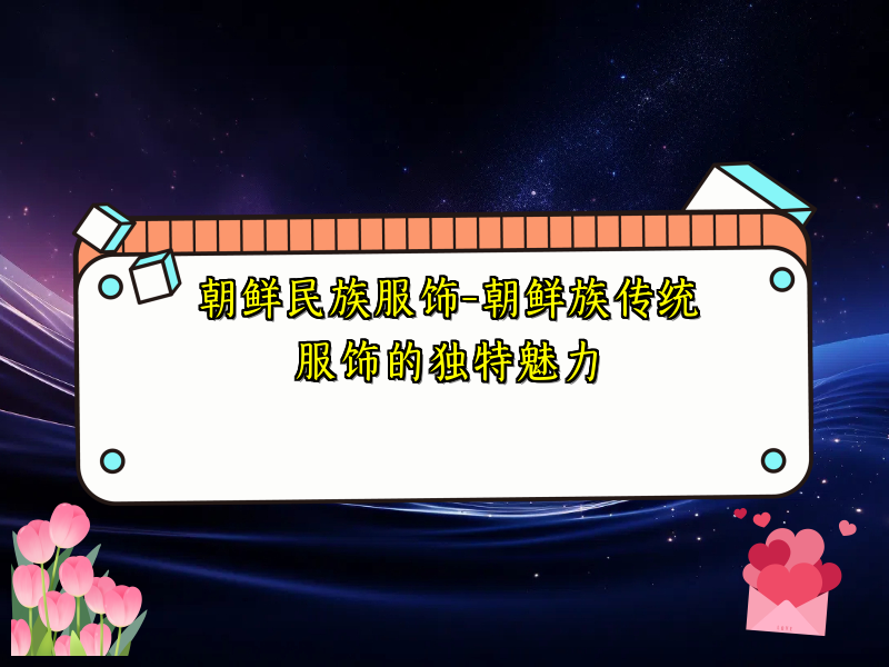 朝鲜民族服饰-朝鲜族传统服饰的独特魅力