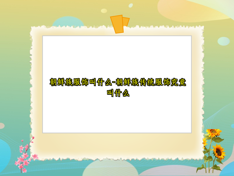 朝鲜族服饰叫什么-朝鲜族传统服饰究竟叫什么