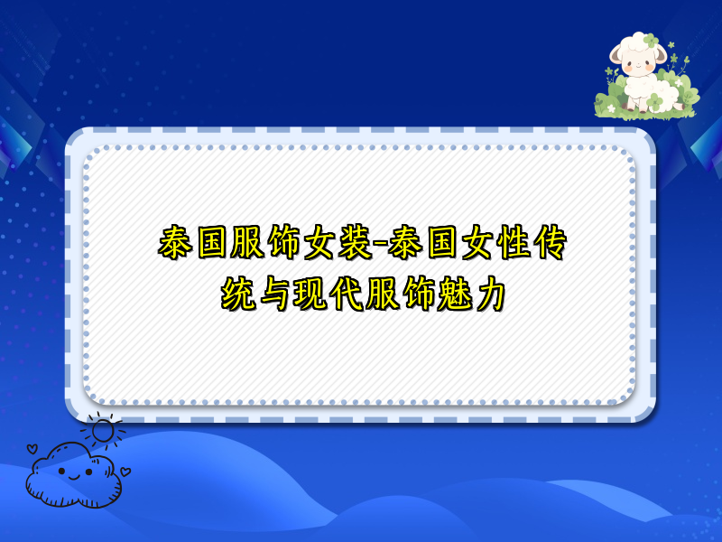 泰国服饰女装-泰国女性传统与现代服饰魅力