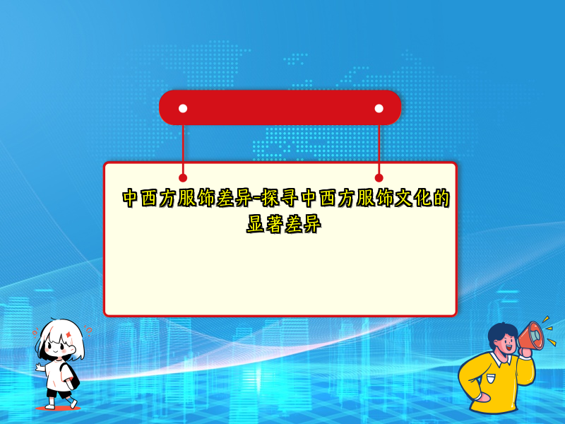 中西方服饰差异-探寻中西方服饰文化的显著差异