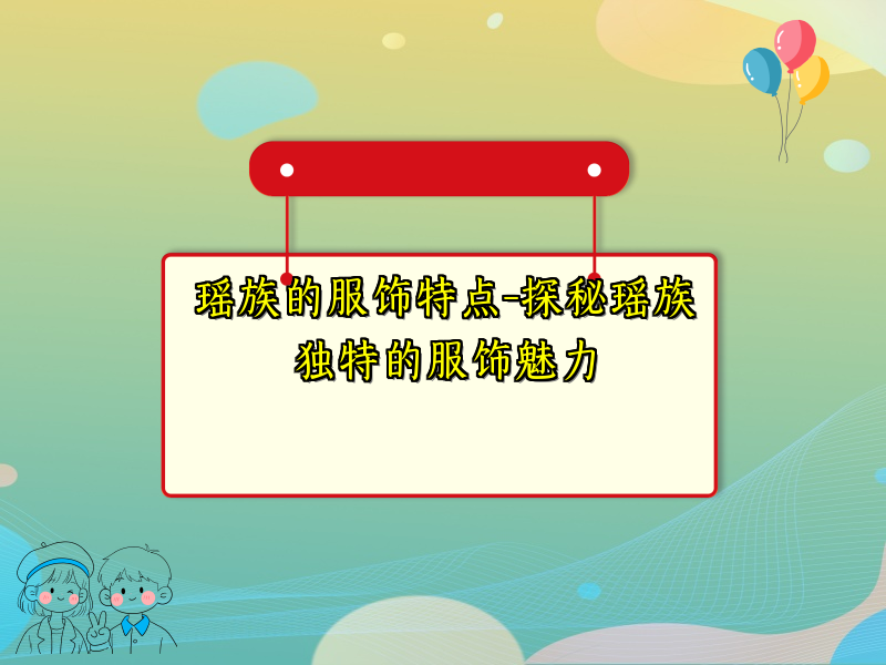 瑶族的服饰特点-探秘瑶族独特的服饰魅力